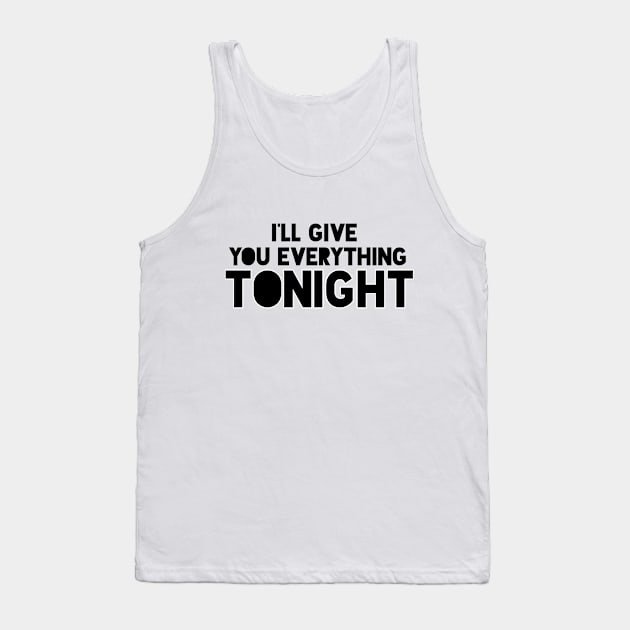 i'll give you everything tonight Tank Top by FromBerlinGift